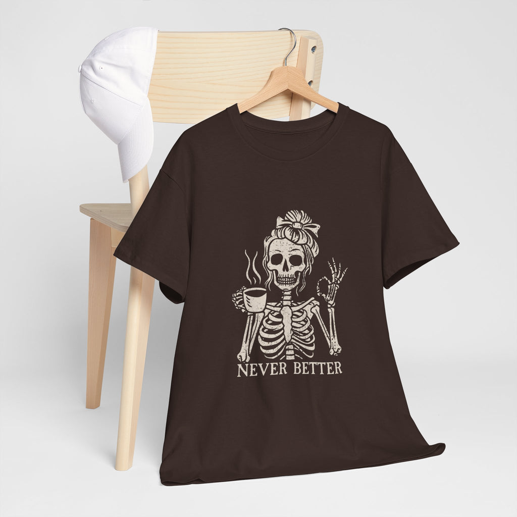 Never Better Skeleton Tee — Funny Coffee Skull T‑Shirt