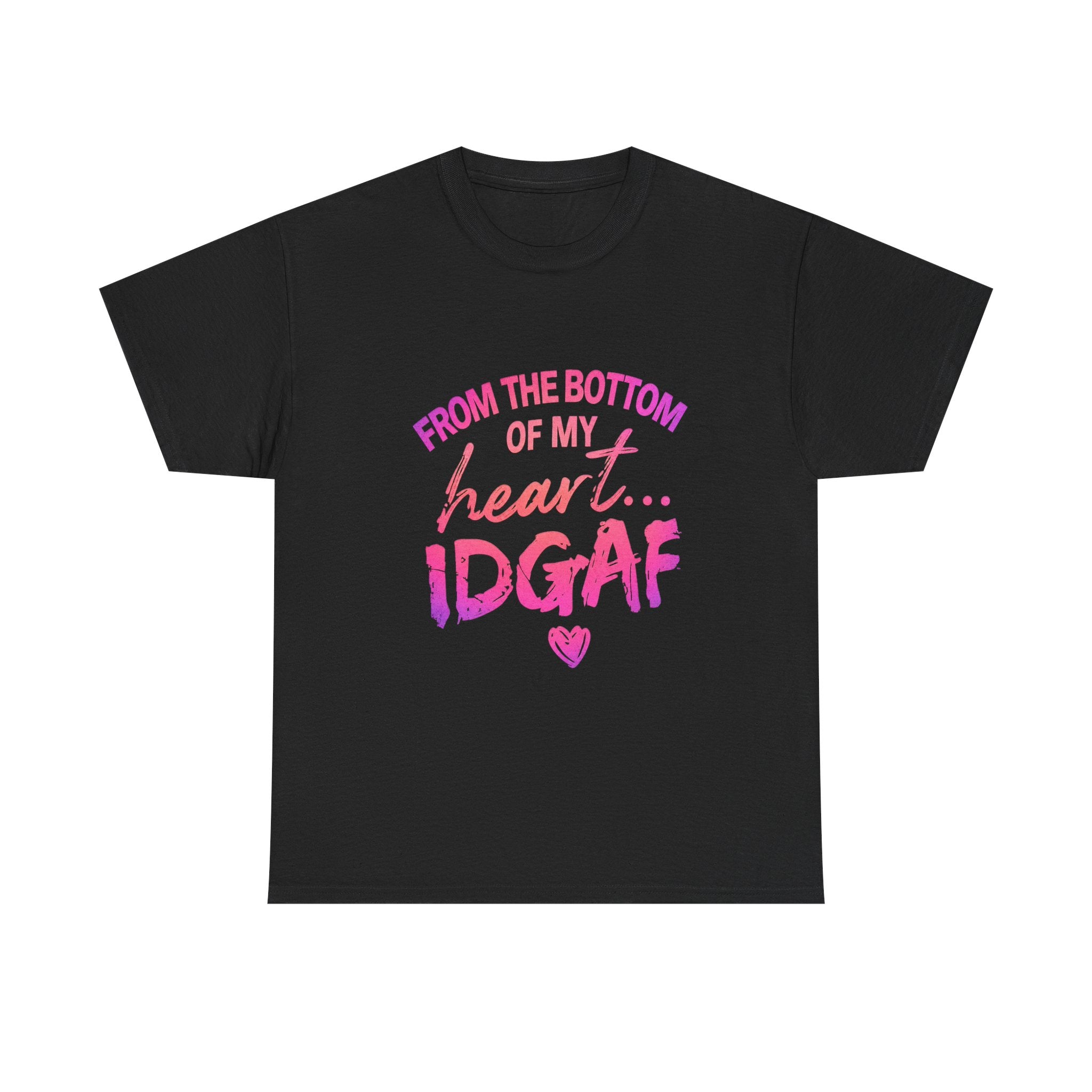 T-Shirt — "From the Bottom of My Heart... IDGAF" Pink Graphic Tee