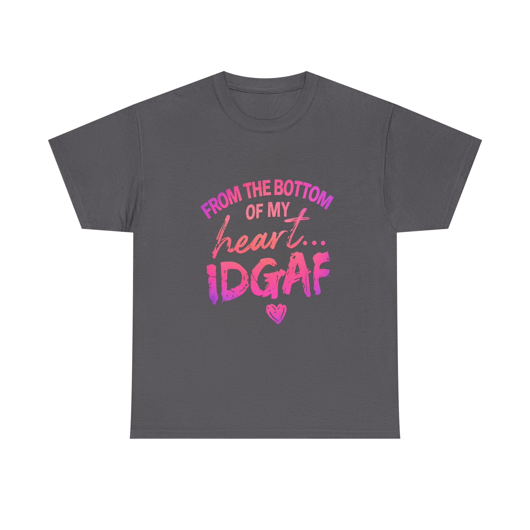 T-Shirt — "From the Bottom of My Heart... IDGAF" Pink Graphic Tee