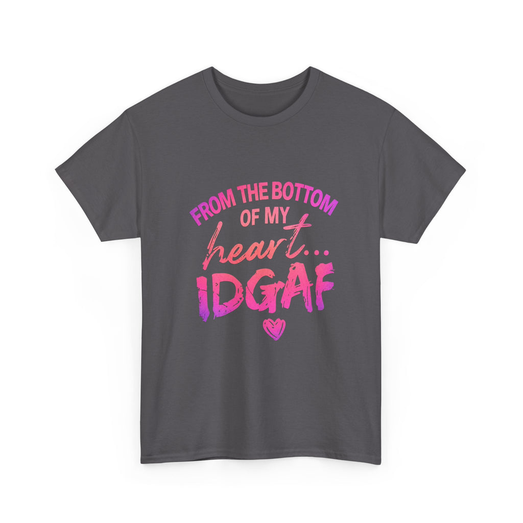 T-Shirt — "From the Bottom of My Heart... IDGAF" Pink Graphic Tee