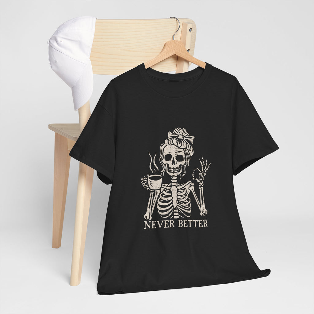Never Better Skeleton Tee — Funny Coffee Skull T‑Shirt