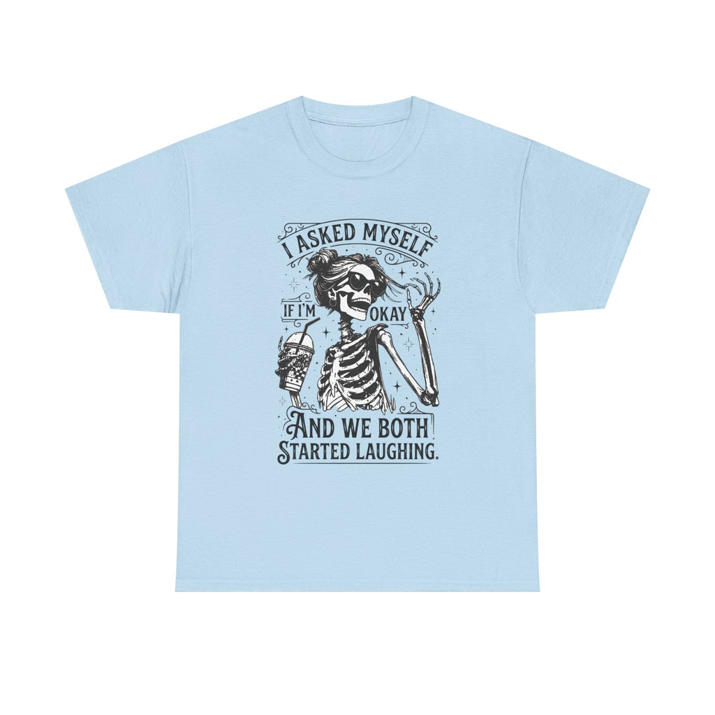 Skeleton Laugh Graphic Tee — "I Asked Myself If I’m Okay and We Both Started Laughing"