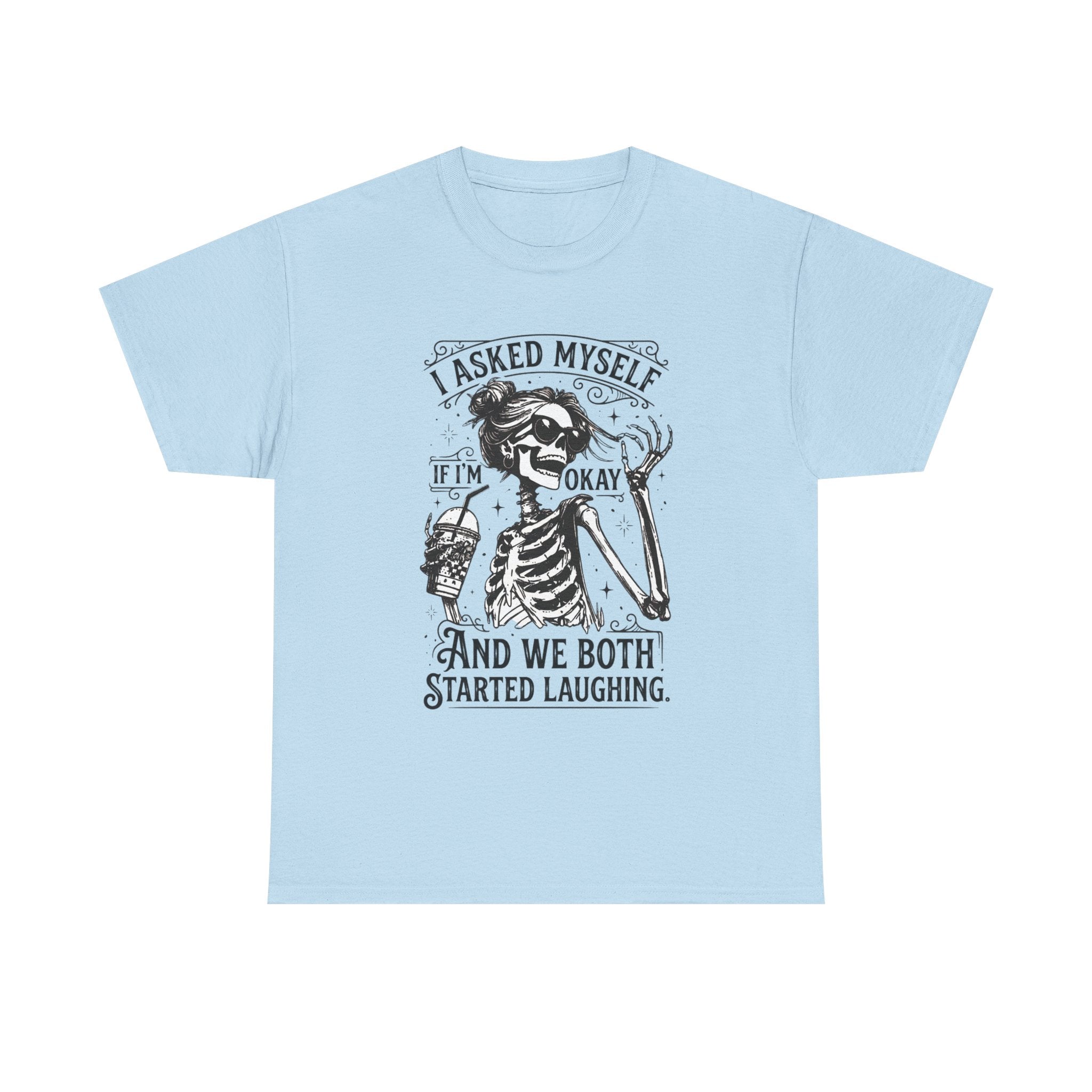 Skeleton Laugh Graphic Tee — "I Asked Myself If I’m Okay and We Both Started Laughing"