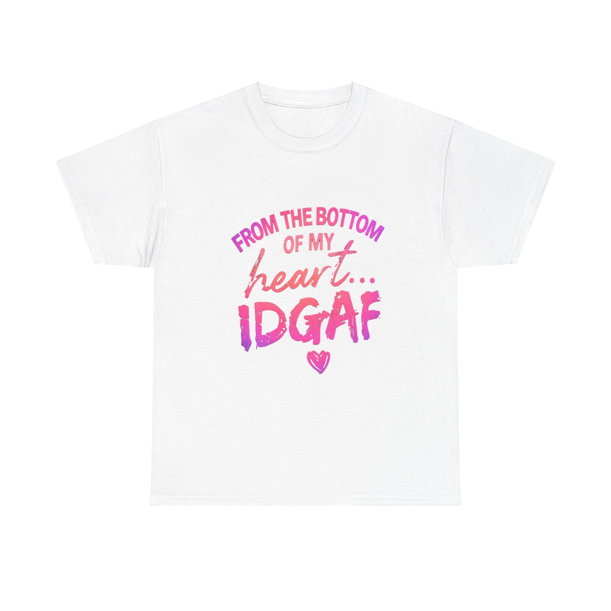 T-Shirt — "From the Bottom of My Heart... IDGAF" Pink Graphic Tee