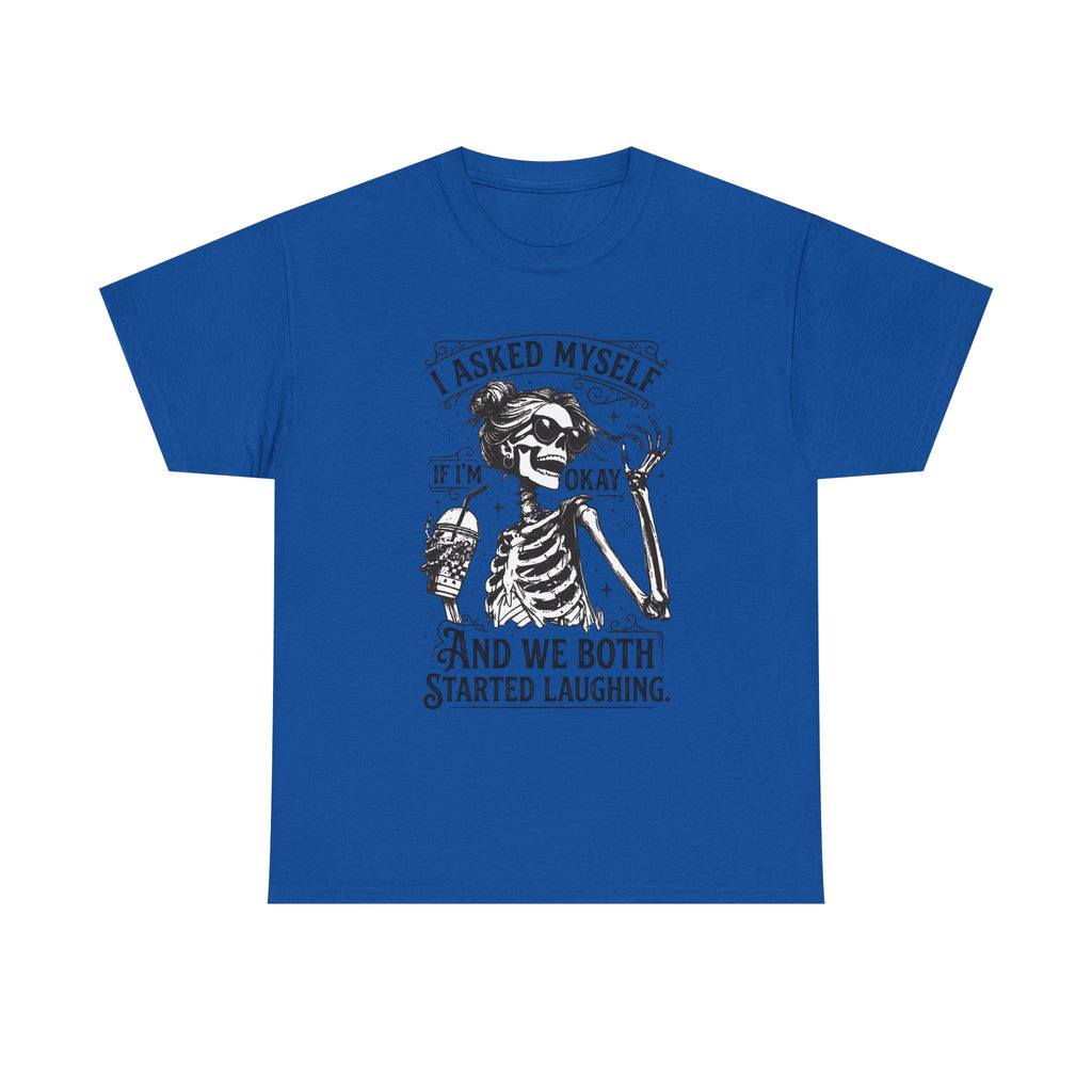 Skeleton Laugh Graphic Tee — "I Asked Myself If I’m Okay and We Both Started Laughing"