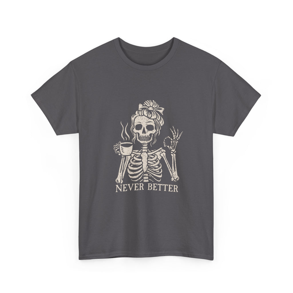 Never Better Skeleton Tee — Funny Coffee Skull T‑Shirt