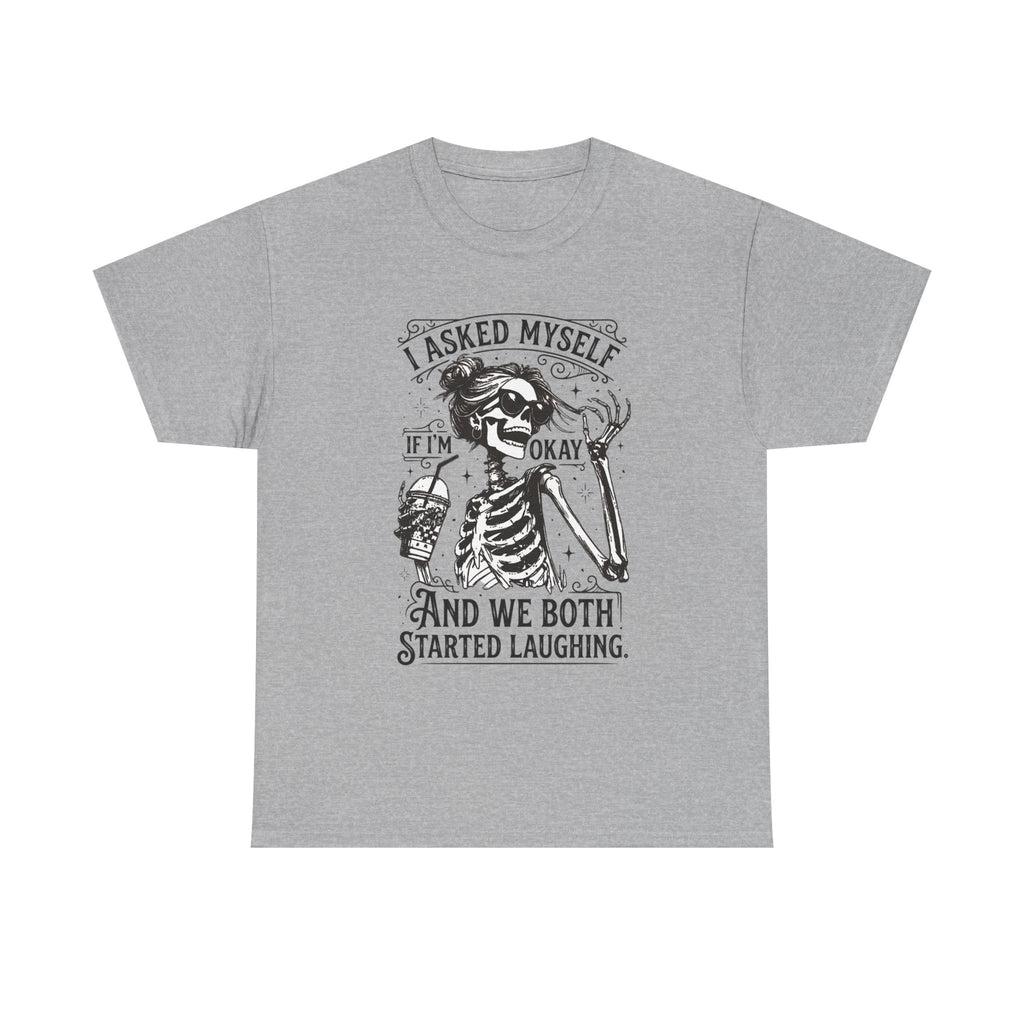 Skeleton Laugh Graphic Tee — "I Asked Myself If I’m Okay and We Both Started Laughing"