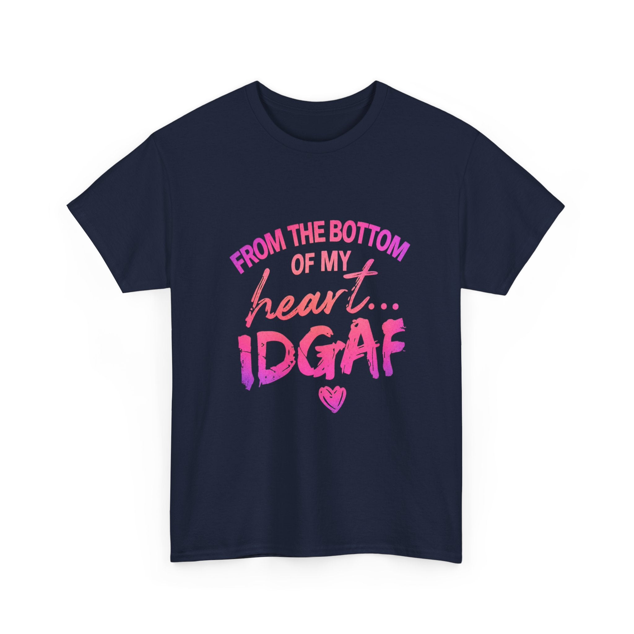 T-Shirt — "From the Bottom of My Heart... IDGAF" Pink Graphic Tee